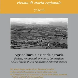 Marca/Marche. Rivista di storia regionale (2016). Vol. 7 Agricoltura e aziende agrarie. Poderi, rendimenti, mercato, innovazione nelle Marche in età moderna e contemporanea. Ultime Pezzi