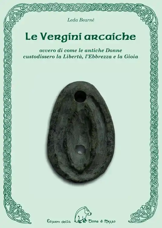 Nuova Collezione Le vergini arcaiche ovvero di come le antiche donne custodissero la libertà, l‘ebbrezza e la gioia