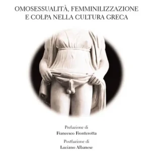 «Farsi donna». Omosessualità, femminilizzazione e colpa nella cultura greca Direttamente Dal Produttore