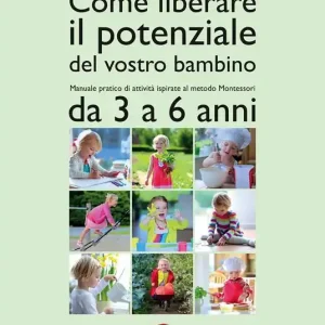 Più Venduto Come liberare il potenziale del vostro bambino. Manuale pratico di attività ispirate al metodo Montessori da 3 a 6 anni
