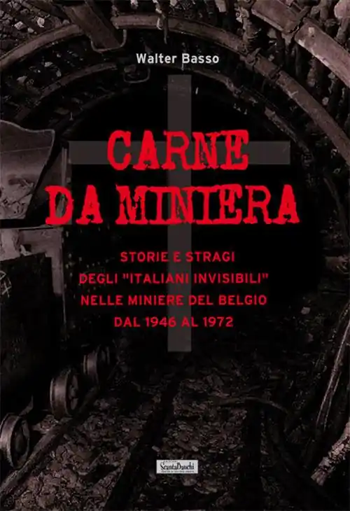 Carne da miniera. Storie e stragi degli «italiani invisibili» nelle miniere del Belgio dal 1946 al 1973 Offerta Del Giorno