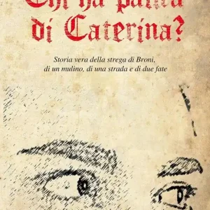 Novità Chi ha paura di Caterina? Storia vera della strega di Broni, di un mulino, di una strada e di due fate