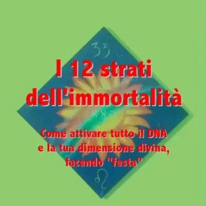 Compra Adesso I 12 strati dell‘immortalità. Come attivare tutto il DNA e la tua dimensione divina, facendo «festa»