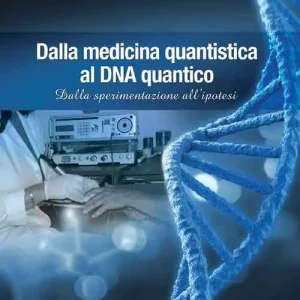 Dalla medicina quantistica al DNA quantico. Dalla sperimentazione all‘ipotesi Direttamente Dal Produttore