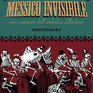 Messico invisibile. Voci e pensieri dall‘ombelico della luna Prezzo Ridotto