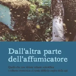 Dall‘altra parte dell‘affumicatore. Quello che una visione soltanto scientifica o soltanto zootecnica ci rende difficile capire delle api Reso Gratuito