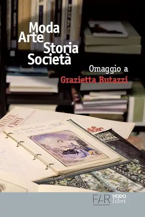 Moda arte storia società. Omaggio a Grazietta Butazzi. Atti del convegno (Como, 20 giugno 2014) Novità