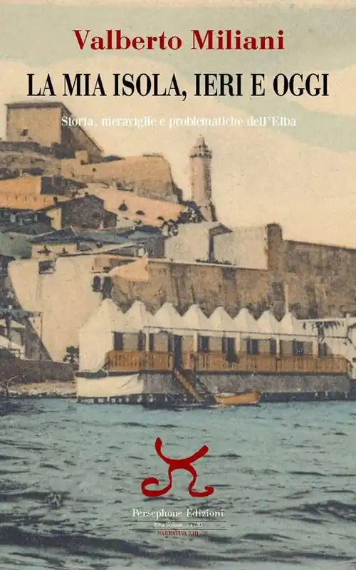 La mia isola, ieri e oggi. Storia, meraviglie e problematiche dell‘Elba Vendita Finale