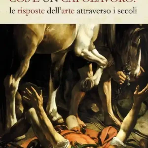 Cos‘è un capolavoro? Le risposte dell‘arte attraverso i secoli Prezzo Basso