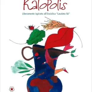 Kalopolis. Liberamente ispirato all‘enciclica «Laudato sii» Direttamente Dal Produttore