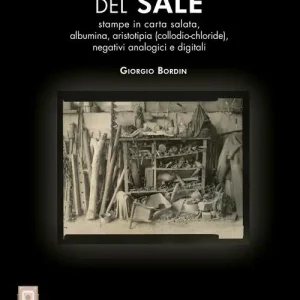 Il sapore del sale. Stampe in carta salata, albumina, aristotipia (collodio-chloride), negativi analogici e digitali Esclusivo