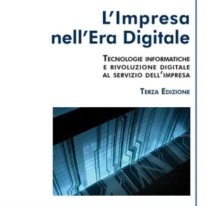 Offerta Limitata L‘ impresa nell‘era digitale. Tecnologie informatiche e rivoluzione digitale al servizio dell‘impresa