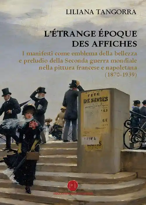 Esclusivo L‘étrange époque des affiches. I manifesti come emblema della bellezza e preludio della seconda guerra mondiale nella pittura francese e napoletana (1870-1939). Ediz. illustrata