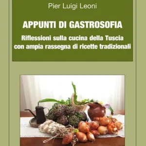 Appunti di gastrosofia. Riflessioni sulla cucina della Tuscia con ampia rassegna di ricette tradizionali Offerta