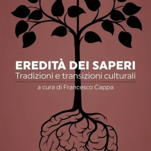 Eredità dei saperi. Tradizioni e transizioni culturali Quantità Limitata