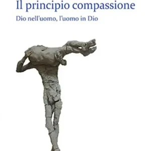 Il principio compassione. Dio nell‘uomo, l‘uomo in Dio Novità