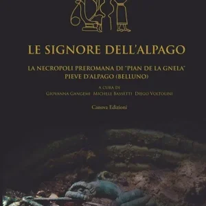 Le signore dell‘Alpago. La necropoli preromana di Pian de la Gnela a Pieve d‘Alpago (Belluno) Spedizione Espresso