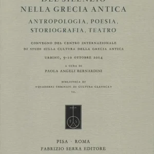 Offerta Limitata Le funzioni del silenzio nella Grecia antica. Antropologia, poesia, storiografia, teatro. Convegno del Centro internazionale di studi... (Urbino, 9-10 ottobre 2014)