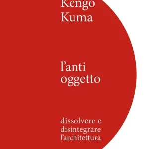 Acquista Ora Kengo Kuma. L‘anti oggetto. Dissolvere e disintegrare l‘architettura