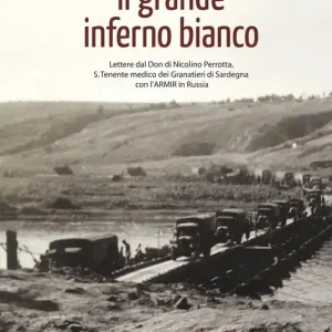 Il grande inferno bianco. Lettere dal Don di Nicolino Perrotta, S. Tenente medico dei Granatieri di Sardegna con l‘ARMIR in Russia Compra Adesso