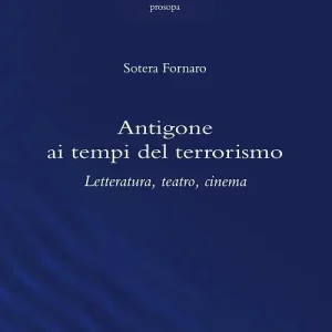 Antigone ai tempi del terrorismo. Letteratura, teatro, cinema Di Tendenza