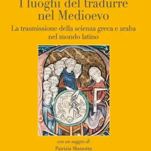 Esclusivo I luoghi del tradurre nel Medioevo. La trasmissione della scienza greca e araba nel mondo latino