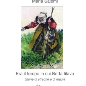 Era il tempo in cui Berta filava. Storie di streghe e di magie Compra Oggi Stesso