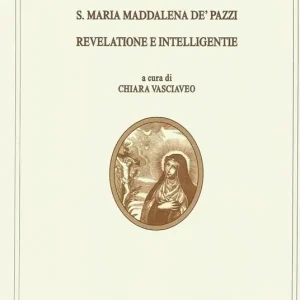 S. Maria Maddalena de‘ Pazzi. Revelatione e intelligentie Solo Oggi