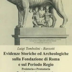 Evidenze storiche ed archeologiche sulla fondazione di Roma e sul periodo regio. Preistoria e protostoria. Romolo non può essere un mito Spedito Oggi