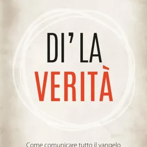 Esclusivo Dì la verità. Come comunicare tutto il vangelo con integrità, sincerità e amore