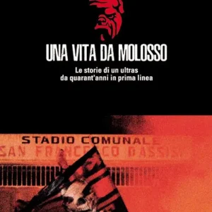 Più Venduto Una vita da molosso. Le storie di un ultras da quarant‘anni in prima linea