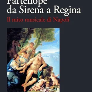 Partenope da sirena a regina. Il mito musicale di Napoli Miglior Prezzo