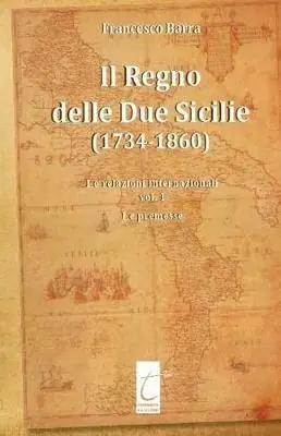 Il Regno delle Due Sicilie (1734-1860). Vol. 1 relazioni internazionali, Le. Non Perdere