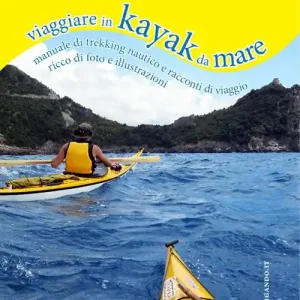 Viaggiare in kayak da mare. Manuale di trekking nautico e racconti di viaggio Affare