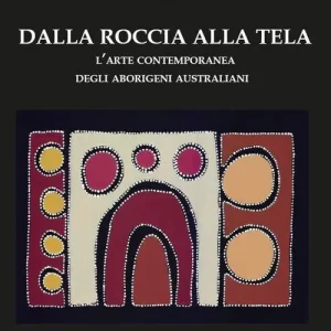 A Buon Prezzo Dalla roccia alla tela. L‘arte contemporanea degli aborigeni australiani. Ediz. illustrata