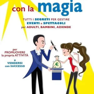 Compra Adesso Guadagnare con la magia. Tutti i segreti per gestire eventi e spettacioli per adulti, bambini, aziende