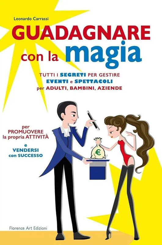 Compra Adesso Guadagnare con la magia. Tutti i segreti per gestire eventi e spettacioli per adulti, bambini, aziende