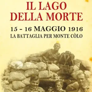 Super Prezzo Il lago della morte. 15-16 maggio 1916. La battaglia per monte Colò