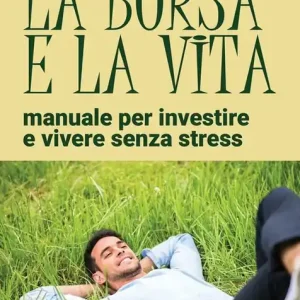 La borsa e la vita. Manuale per investire e vivere senza stress Ultimissimo Modello