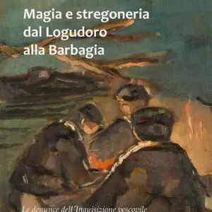 Magia e stregoneria dal Logudoro alla Barbagia. Le denunce dell‘Inquisizione vescovile settecentesca nella diocesi di Alghero Nuovo Arrivo