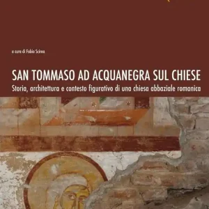 Reso Gratuito San Tommaso ad Acquanegra sul Chiese. Storia, architettura e contesto figurativo di una chiesa abbaziale romanica