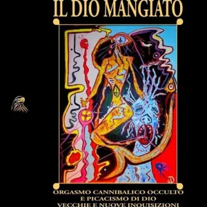 Esclusivo Il Dio mangiato. Orgasmo cannibalico occulto e picacismo di Dio. Vecchie e nuove inquisizioni