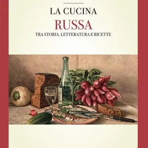 Consegna Rapida La cucina russa. Tra storia, letteratura e ricette
