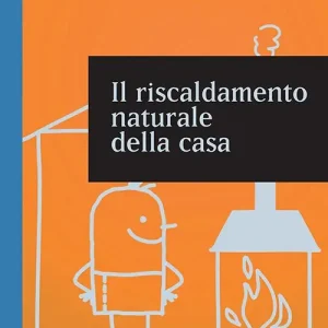 Il riscaldamento naturale della casa. Guida ai sistemi di riscaldamento con fonti rinnovabili Spedizione Espresso