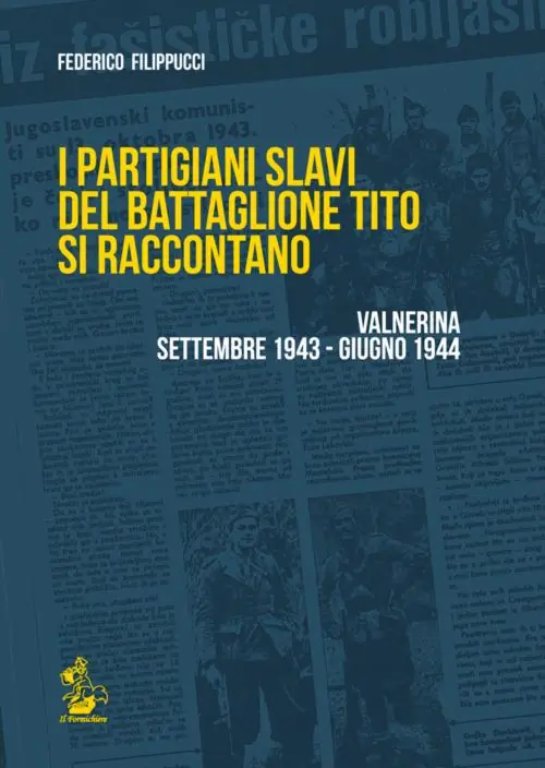 I partigiani slavi del battaglione Tito si raccontano. Valnerina settembre 1943-giugno 1944 Occasione Imperdibile