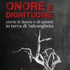 Spedito Oggi Onore e dignitudine. Storie di donne e uomini in terra di ‘ndrangheta