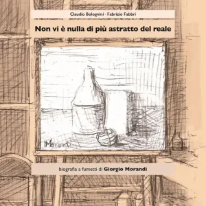Ordina Subito Non vi è nulla di più astratto del reale. Biografia a fumetti di Giorgio Morandi