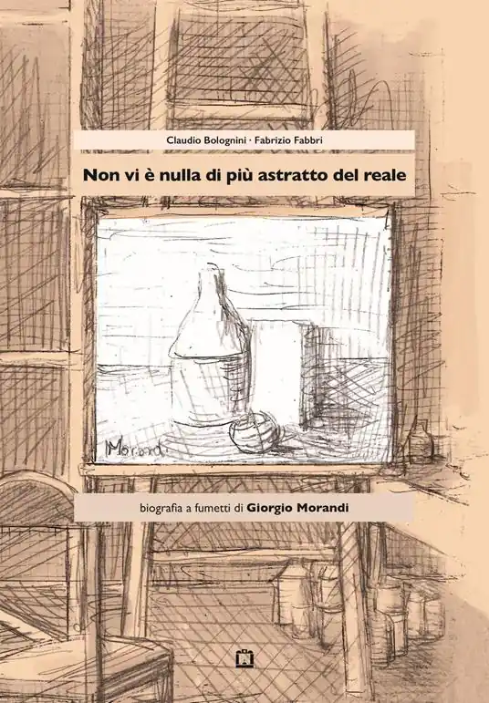 Ordina Subito Non vi è nulla di più astratto del reale. Biografia a fumetti di Giorgio Morandi