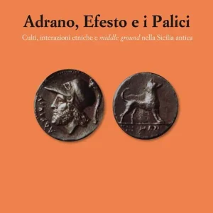 Scelto Dai Clienti Adrano, Efesto e i Palici. Culti, interazioni etniche e middle ground nella Sicilia antica
