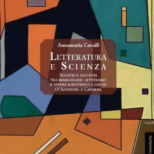 Letteratura e scienza. Scontri e incontri tra immaginario letterario e sapere scientifico. I casi di D‘Annunzio e Capuana Must-Have
